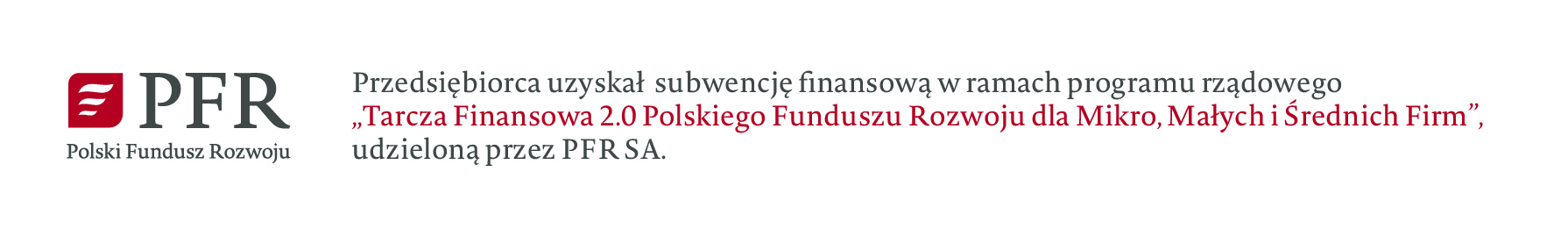 Przedsiębiorca uzyskał subwencję finansową w ramach programu rządowego -Tarcza Finansowa 2.0 Polskiego Funduszu Rozwoju dla Mikro, Małych i Średnich firm-, udzieloną przez PFR SA.
